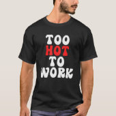 Too Hot To Work Quote Tシャツ (正面)