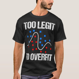 Too legit to overfit data scientist gift  tシャツ