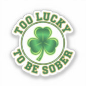Too Lucky To Be Sober Funny Drinking St Patrick  シール (正面)