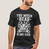 Too Much Head Said No One Ever Bowling Bowler Tシャツ (正面)