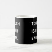 Too Much Is Never Enough Mug コーヒーマグカップ (中央)