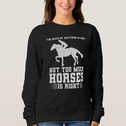 too much of anything is bad but too much horses ho スウェットシャツ (正面)