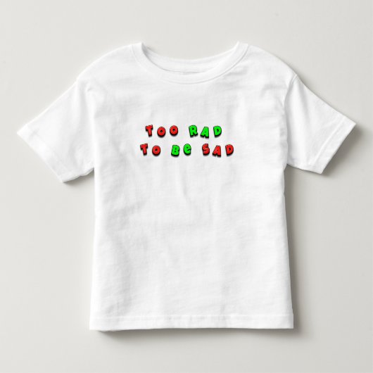 「Too Rad To Be Sad」と書かれたテキスト トドラーTシャツ (正面)