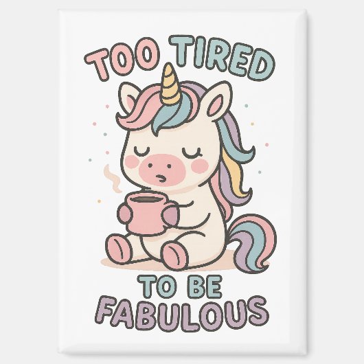 Too Tired to Be Fabulous – かわいいユニコーン コーヒー マグネット (正面)