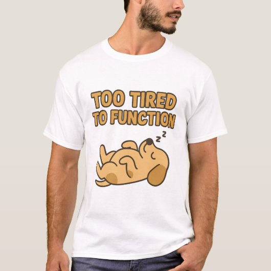 「Too Tired To Function」かわいい寝てる犬 Tシャツ (正面)