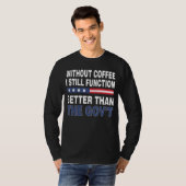 Top Gov Without Coffee I Still Better Tha Tシャツ (正面フル)