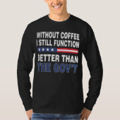 Top Gov Without Coffee I Still Better Tha Tシャツ (正面)