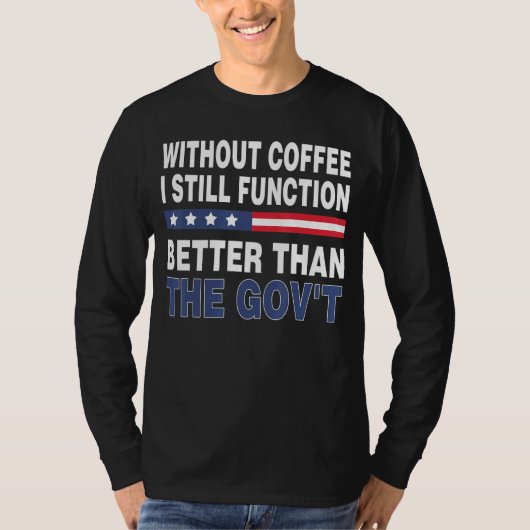 Top Gov Without Coffee I Still Better Tha Tシャツ (正面)