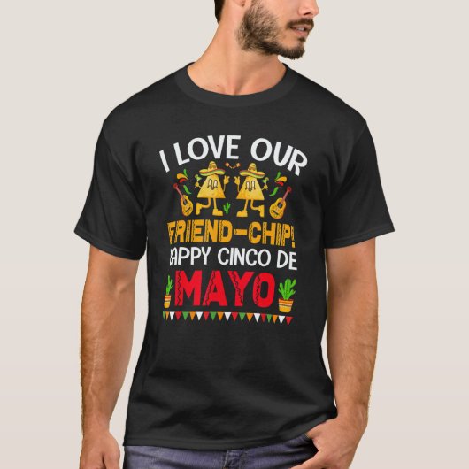 Tortilla Chips I Love Our Friend Chip Happy Cinco  Tシャツ (正面)
