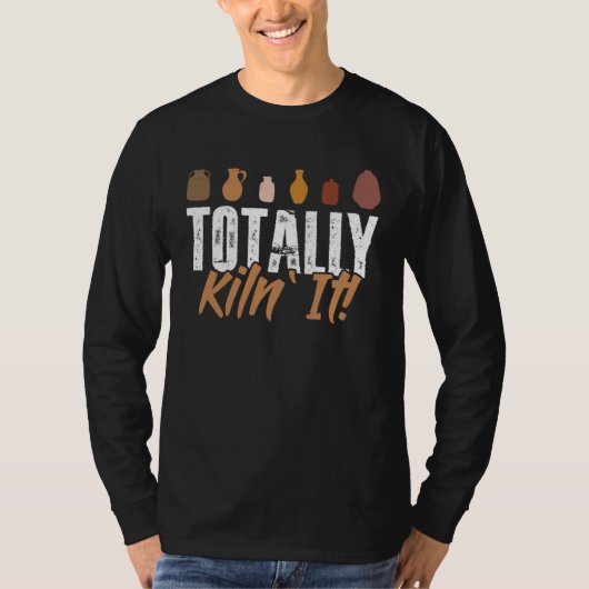 Totally kiln it Pottery Ceramic Ceramist Tシャツ (正面)