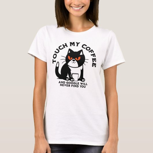 Touch私のコーヒーとGoogleはあなたを見つけることはない Tシャツ (正面)