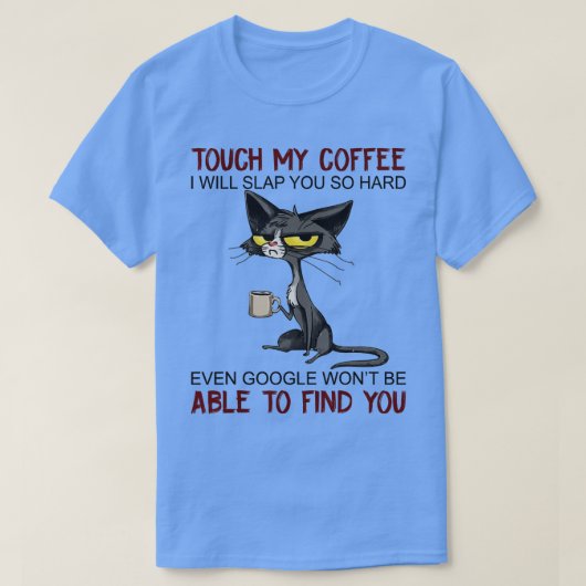 Touch私のコーヒー私はあなたに平手打ちするので懸命おもしろい猫 Tシャツ (デザイン正面)