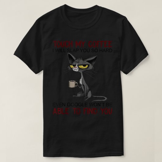 Touch私のコーヒー私はあなたに平手打ちするので懸命おもしろい猫 Tシャツ (デザイン正面)