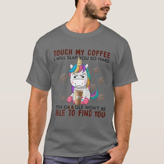 Touch私のコーヒー私はあなたに平手打ちそう懸命ユニコーン Tシャツ (正面)