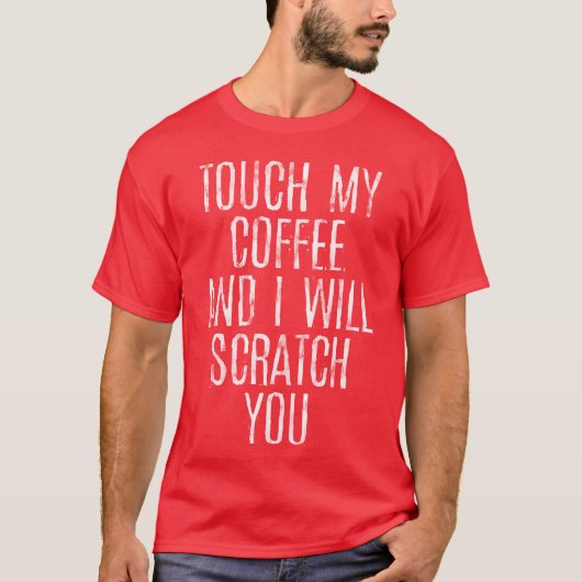 Touch My Coffee And I Will Scratch You gift Tシャツ (正面)