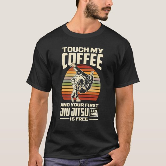 Touch My Coffee And Your First Jiu Jitsu Lesson Is Tシャツ (正面)