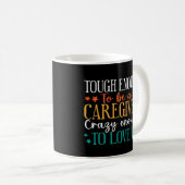 Tough Enough To Be A Caregiver Crazy To Love It コーヒーマグカップ (正面右)