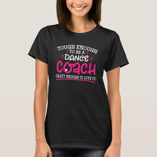Tough Enough To Be A Dance Coach Crazy Enough To L Tシャツ (正面)