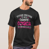 Tough Enough To Be A Dance Coach Crazy Enough To L Tシャツ (正面)
