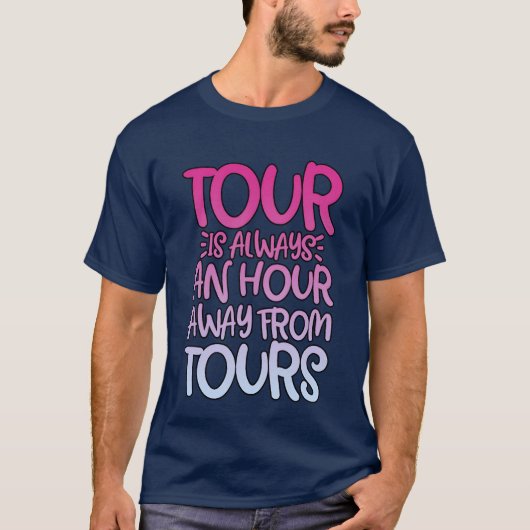 Tour Is Always An Hour Away Fromours friends frien Tシャツ (正面)