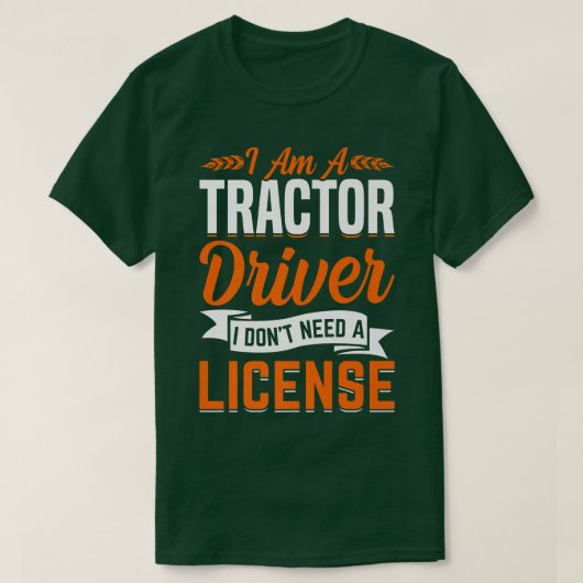 Tractor Driver Don't Need License Fun Farming Farm Tシャツ (デザイン正面)