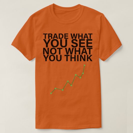 Trade what you see not what you think tシャツ (デザイン正面)