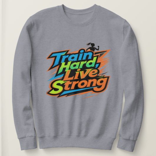 Train Hard Live Strong Motivational Sweatshirt | E スウェットシャツ (デザイン正面)