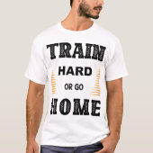 Train Hard Or Go Home T-Shirt Tシャツ (正面)