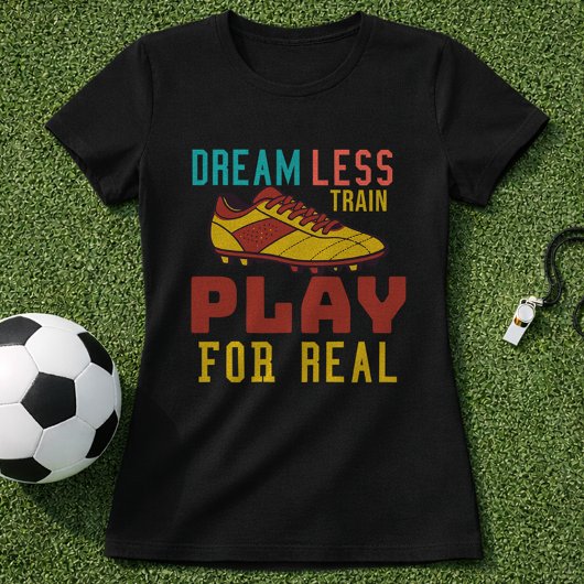 Train Hard Soccer Play For Real Mindset Tシャツ