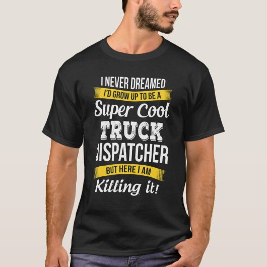 Truck Dispatcher   I Never Dreamed Appreciation Tシャツ (正面)