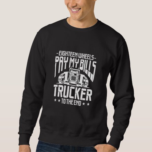 Truck Driver Eighteen Wheels Pay My Bills Trucker  スウェットシャツ (正面)