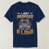 Truck Driver I Just Dropped A Load Tシャツ (デザイン正面)
