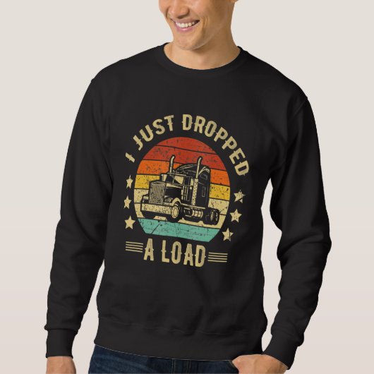 Truck Driver I Just Dropped A Load Truckdriver Ret スウェットシャツ (正面)