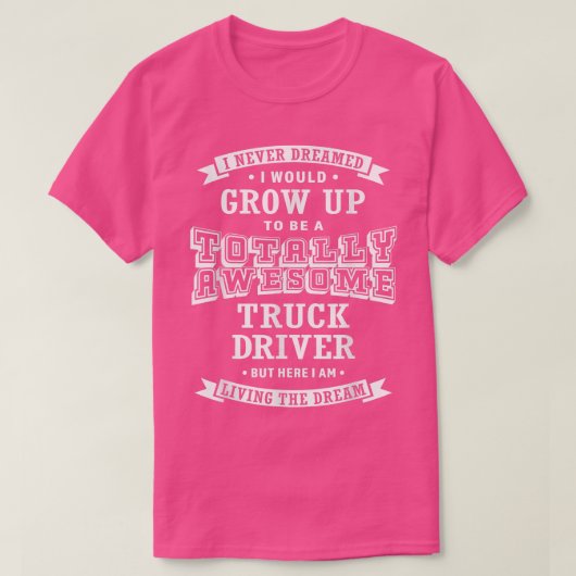Truck Driver I Never Dreamed Totally Awesome Funny Tシャツ (デザイン正面)