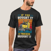 Truck Driver If You Bought It A Trucker Brought It Tシャツ (正面)