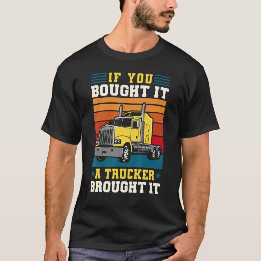 Truck Driver If You Bought It A Trucker Brought It Tシャツ (正面)
