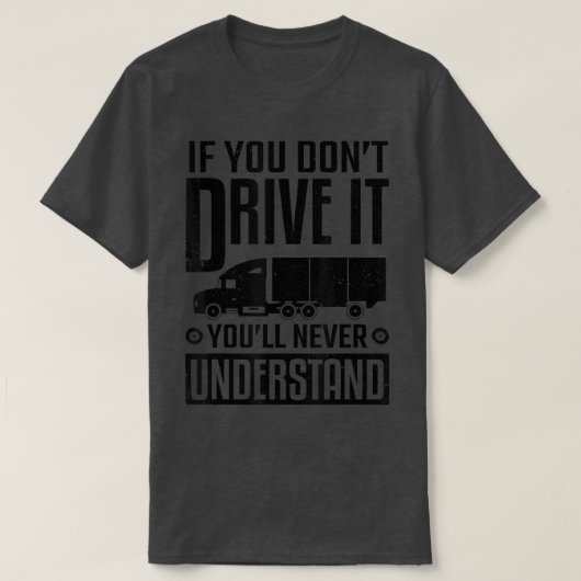 Truck Driver If You Don't Drive It Never Understan Tシャツ (デザイン正面)