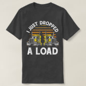 Trucker Truck Driver I Just Dropped A Load 3032 Tシャツ (デザイン正面)