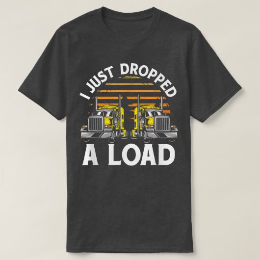 Trucker Truck Driver I Just Dropped A Load 3032 Tシャツ (デザイン正面)