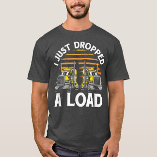 Trucker Truck Driver I Just Dropped A Load 3032 Tシャツ