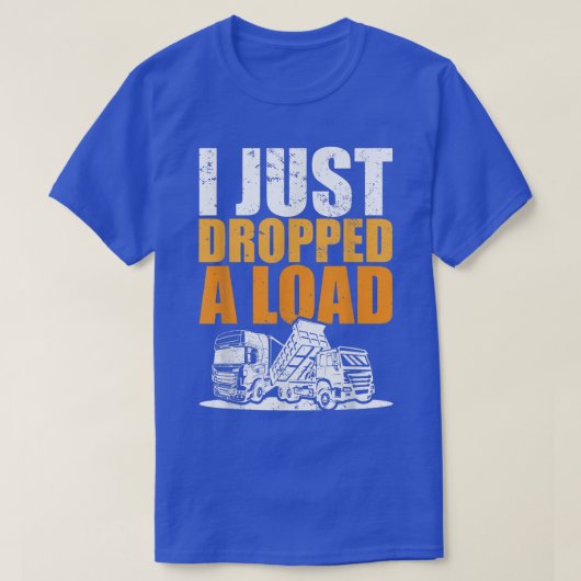 Trucks Meme I Trucker Truck Driver I Just Dropped  Tシャツ (デザイン正面)