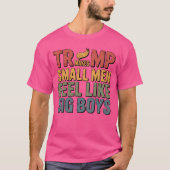 TRUMP MAKES SMALL MEN FEEL LIKE BIG BOYS Tシャツ (正面)
