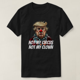 Trump: "Not My Circus, Not My Clown" Tシャツ