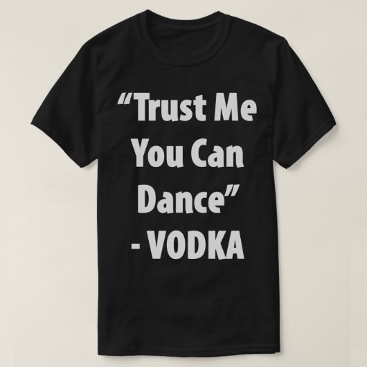 Trust Me Can Dance - Vodka 笑わされる Tee Tシャツ (デザイン正面)