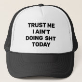 Trust Me - I Ain't Doing Sht Today™ Trucker Hat キャップ (正面)