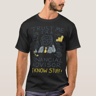 Trust Me I’m A Financial Advisor I Know Stuff Fun Tシャツ