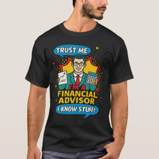 Trust Me I’m A Financial Advisor I Know Stuff Fun Tシャツ