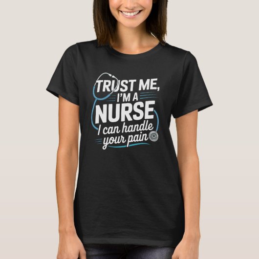 Trust Me, I’m a Nurse - I Can Handle Your Pain Tシャツ (正面)