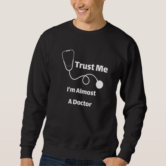 Trust Me I'm Almost A Doctor Funny Students Premiu スウェットシャツ (正面)