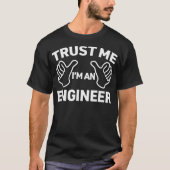 Trust Me Im An Engineer funny engineering gift  Tシャツ (正面)